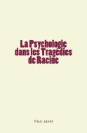La Psychologie Dans Les Tragédies de Racine di Paul Janet edito da Homme Et Litterature