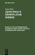 Dr. Katzenbergers Badreise; nebst einer Auswahl verbesserter Werkchen di Jean Paul edito da De Gruyter