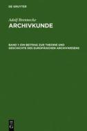 Ein Beitrag Zur Theorie Und Geschichte Des Europaischen Archivwesens edito da Walter de Gruyter