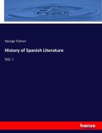 History of Spanish Literature di George Ticknor edito da hansebooks