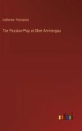 The Passion-Play at Ober-Ammergau di Catherine Thompson edito da Outlook Verlag