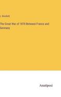 The Great War of 1870 Between France and Germany di L. Brockett edito da Anatiposi Verlag