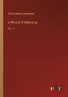 A Manual of Metallurgy di William Henry Greenwood edito da Outlook Verlag