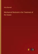 Mechanical Restraint in the Treatment of the Insane di Alice Bennett edito da Outlook Verlag