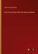 First French Book After the Natural Method di James Henry Worman edito da Outlook Verlag