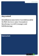 Identifikation innovativer Geschäftsmodelle für Web Services unter besonderer Beachtung von ASP-Lösungen und B2B-Brokera di Jörg Lonthoff edito da GRIN Publishing