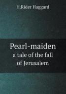 Pearl-maiden A Tale Of The Fall Of Jerusalem di Haggard H Rider edito da Book On Demand Ltd.