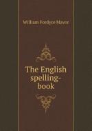 The English Spelling-book di William Fordyce Mavor edito da Book On Demand Ltd.