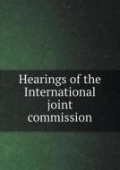 Hearings Of The International Joint Commission di Off Govt Print edito da Book On Demand Ltd.