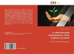 La pharmacopée Amazonienne, entre tradition et avenir di Mélanie Gaudillière edito da Editions universitaires europeennes EUE