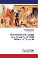 The household factors determinants of child labour in Tanzania di George Mabula Joseph, Hossea Rwegoshora, Fauzia Mohamed edito da LAP LAMBERT Academic Publishing