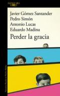 Perder La Gracia di Antonio Lucas, Eduardo Madina, Javier Gómez Santander edito da ALFAGUARA