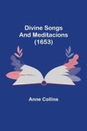 Divine Songs and Meditacions (1653) di Anne Collins edito da Alpha Editions