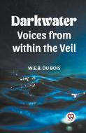 Darkwater Voices From Within The Veil di W E B Du Bois edito da Double9 Books Llp