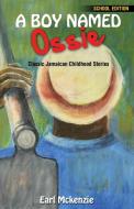 A Boy Named Ossie: Classic Jamaican Childhood Stories School Edition di Earl Mckenzie edito da LMH PUB