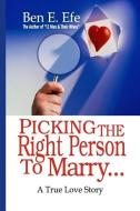 Picking the Right Person to Marry...: A True Love Story di Ben E. Efe edito da Picking the Right Person to Marry... a True L