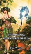 The Magical Adventures of Ella di Tim Wood edito da Creative Arts Management OÜ