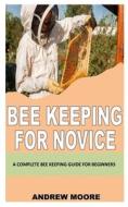 Bee Keeping For Novice di Andrew Moore edito da Independently Published