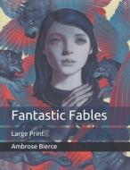 Fantastic Fables di Bierce Ambrose Bierce edito da Independently Published
