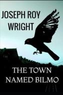 The Town Named Bilmo di Wright Joseph Roy Wright edito da Independently Published