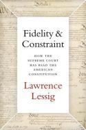 Fidelity & Constraint: How the Supreme Court Has Read the American Constitution di Lawrence Lessig edito da OXFORD UNIV PR