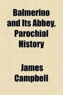 Balmerino And Its Abbey, Parochial History di James Campbell edito da General Books Llc