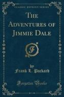 The Adventures Of Jimmie Dale (classic Reprint) di Frank L Packard edito da Forgotten Books