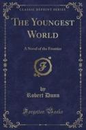 The Youngest World di Robert Dunn edito da Forgotten Books