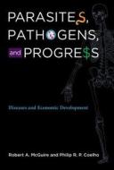 Parasites, Pathogens, and Progress - Diseases and Economic Development di Robert A. Mcguire edito da MIT Press