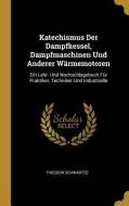 Katechismus Der Dampfkessel, Dampfmaschinen Und Anderer Wärmemotoren di Theodor Schwartze edito da WENTWORTH PR