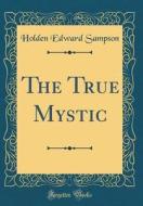 The True Mystic (Classic Reprint) di Holden Edward Sampson edito da Forgotten Books