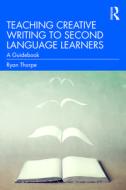 Teaching Creative Writing To Second Language Learners di Ryan Thorpe edito da Taylor & Francis Ltd