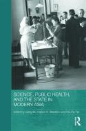 Science, Public Health and the State in Modern Asia edito da Taylor & Francis Ltd