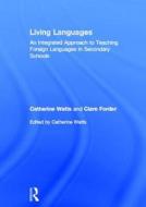 Living Languages: An Integrated Approach to Teaching Foreign Languages in Secondary Schools di Catherine Watts edito da Routledge
