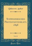Schweizerisches Protestantenblatt, 1898, Vol. 21 (Classic Reprint) di Unknown Author edito da Forgotten Books
