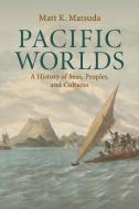 Pacific Worlds di Matt K. Matsuda edito da Cambridge University Press