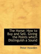 The Horse: How to Buy and Sell. Giving the Points which Distinguish a Sound+C2477 di Peter Howden edito da BiblioLife