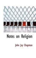 Notes On Religion di John Jay Chapman edito da Bibliolife