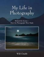 My Life In Photography di Chubb Will Chubb edito da New Times Bay Area Publishing