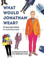 What Would Jonathan Wear?: The Snazzy Paper Doll Book di Jonathan Fong edito da LIGHTNING SOURCE INC