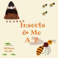 Insects & Me A-Z di Mélissa Smith edito da LIGHTNING SOURCE INC