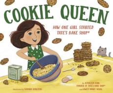 Cookie Queen: How One Girl Started Tate's Bake Shop(r) di Kathleen King, Lowey Bundy Sichol edito da RANDOM HOUSE