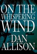 On the Whispering Wind di Dan Allison edito da iUniverse
