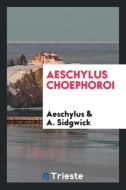 Aeschylus Choephoroi di Aeschylus, A. Sidgwick edito da LIGHTNING SOURCE INC