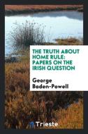 The Truth about Home Rule di George Baden-Powell edito da Trieste Publishing