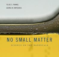 No Small Matter - Science on the Nanoscale di Felice C. Frankel edito da Harvard University Press