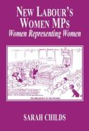 New Labour's Women MPs di Sarah Childs edito da Routledge