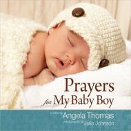 Prayers for My Baby Boy di Angela Thomas edito da Harvest House Publishers,U.S.