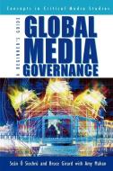 Global Media Governance di Sean O'Siochru, Se/N E. Siochrz, Bruce Girard edito da Rowman & Littlefield Publishers