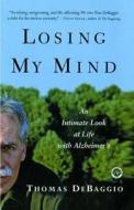 Losing My Mind: An Intimate Look at Life with Alzheimer's di Thomas Debaggio edito da FREE PR